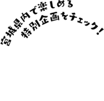 宮城県内で楽しめる特別企画をチェック！